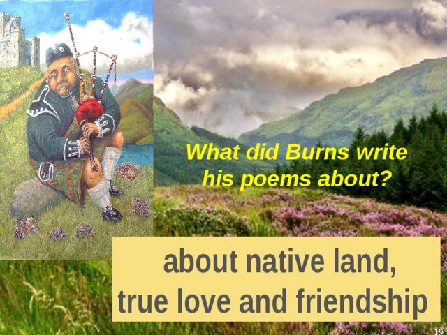 What did Burns write his poems about?  about native land, true love and friendship 