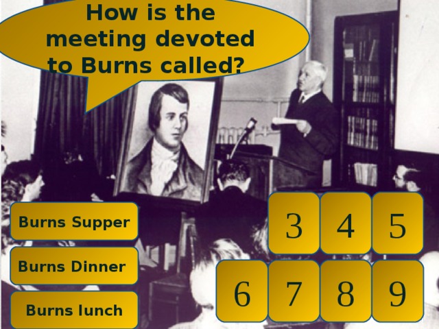 How is the meeting devoted to Burns called? 5 4 3 Burns Supper Burns Dinner 9 8 7 6 Burns lunch 