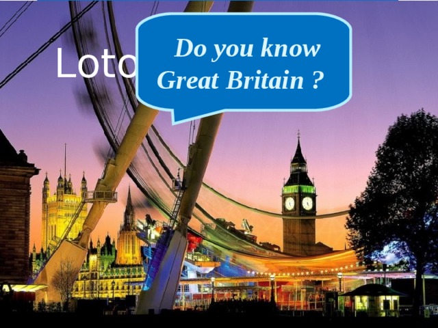 Loto  Do you know Great Britain ? 