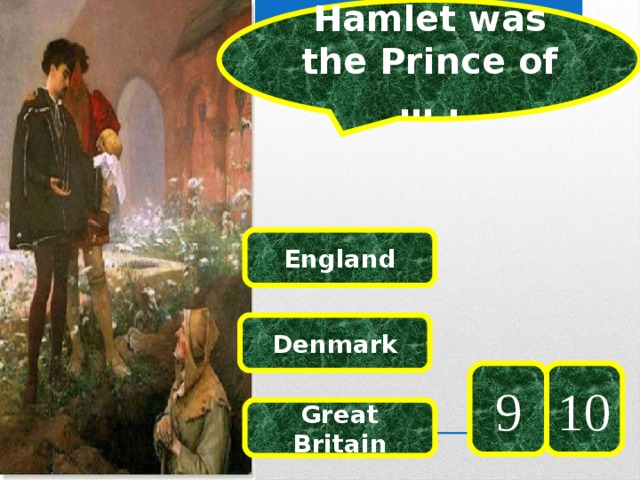 Н amlet was the Prince of … . England Denmark 10 9 Great Britain 
