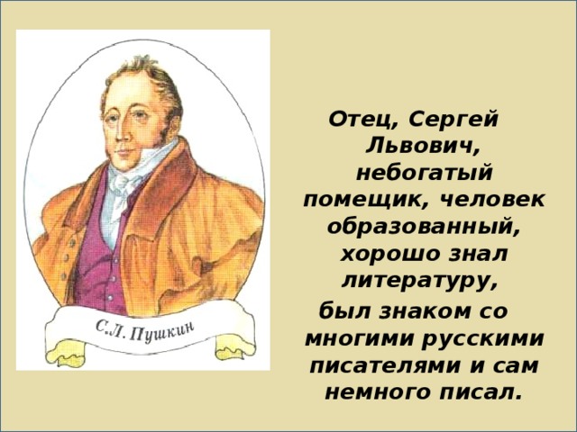 Отец, Сергей Львович, небогатый помещик, человек образованный, хорошо знал литературу, был знаком со многими русскими писателями и сам немного писал.  