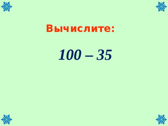 Вычислите: 100 – 35