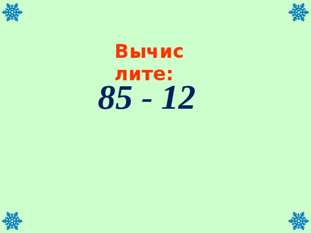 Вычислите: 85 - 12