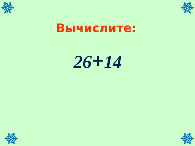 Вычислите: 26 + 14