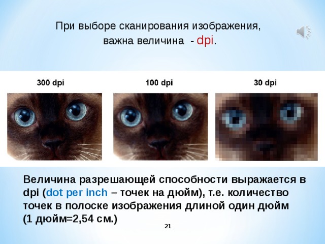 При выборе сканирования изображения, важна величина - dpi . Величина разрешающей способности выражается в dpi ( dot per  inch  – точек на дюйм), т.е. количество точек в полоске изображения длиной один дюйм (1 дюйм=2,54 см.)