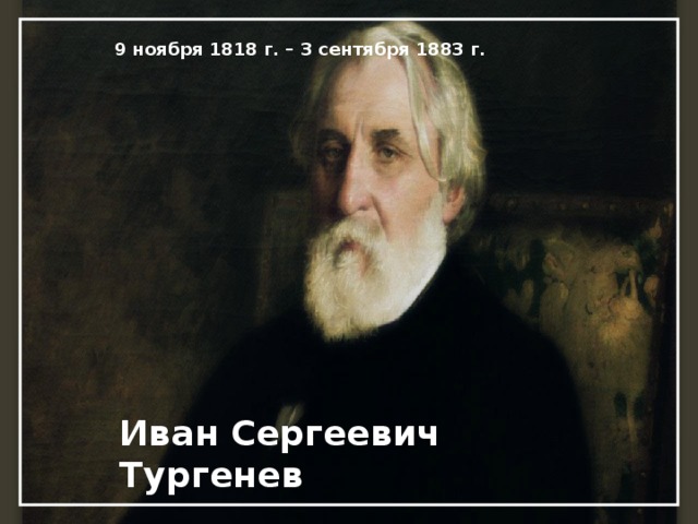 9 ноября 1818 г. – 3 сентября 1883 г. Иван Сергеевич  Тургенев 