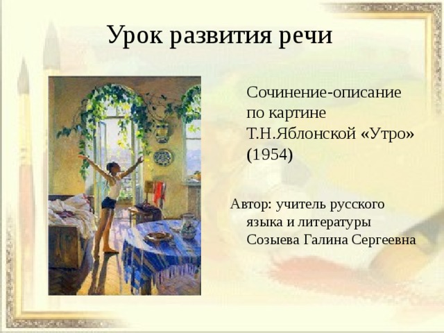 Урок развития речи  Сочинение-описание по картине Т.Н.Яблонской «Утро» (1954) Автор: учитель русского языка и литературы Созыева Галина Сергеевна 