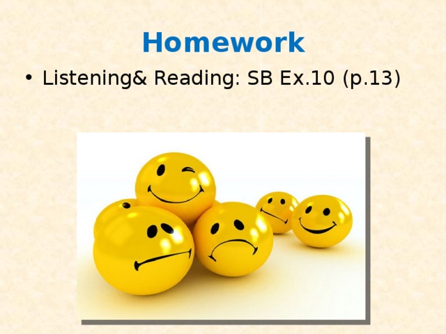 Homework Listening& Reading: SB Ex.10 (p.13) 