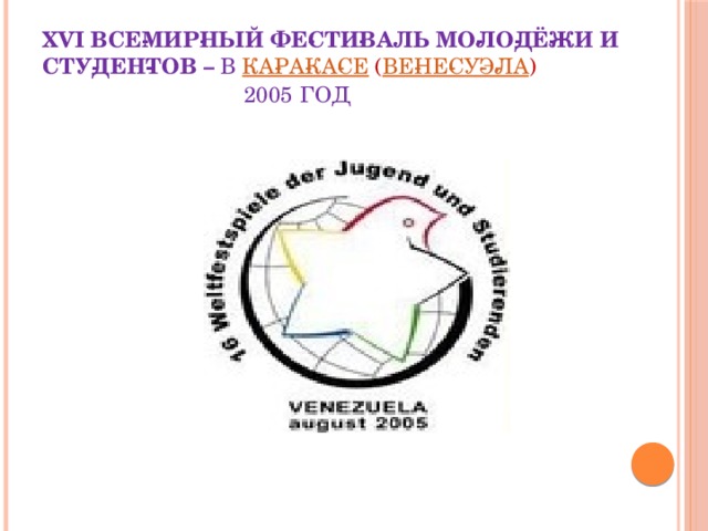 XVI Все­мир­ный фе­сти­валь мо­ло­дё­жи и сту­ден­тов – в  Ка­ра­ка­се  ( Ве­не­су­э­ла )  2005 год 