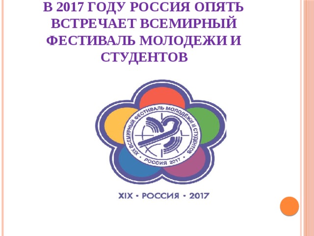 В 2017 году РОССИЯ опять встречает всемирный фестиваль молодежи и студентов 