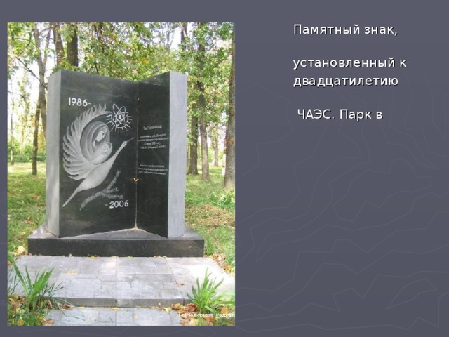  Памятный знак,  установленный к  двадцатилетию аварии на  ЧАЭС. Парк в Чернобыле.  я 