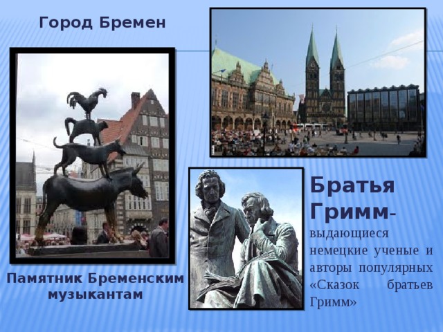 Город Бремен Братья Гримм – выдающиеся немецкие ученые и авторы популярных «Сказок братьев Гримм»   Памятник Бременским музыкантам 