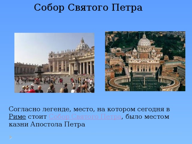 Собор Святого Петра Согласно легенде, место, на котором сегодня в Риме стоит Собор Святого Петра , было местом казни Апостола Петра 