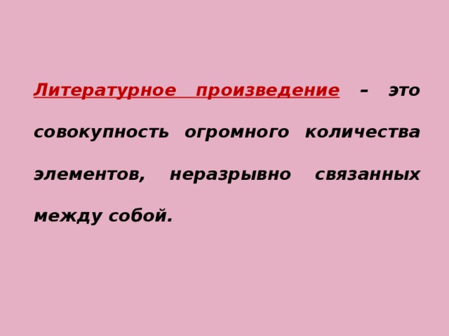 Литературное произведение  – это совокупность огромного количества элементов, неразрывно связанных между собой. 