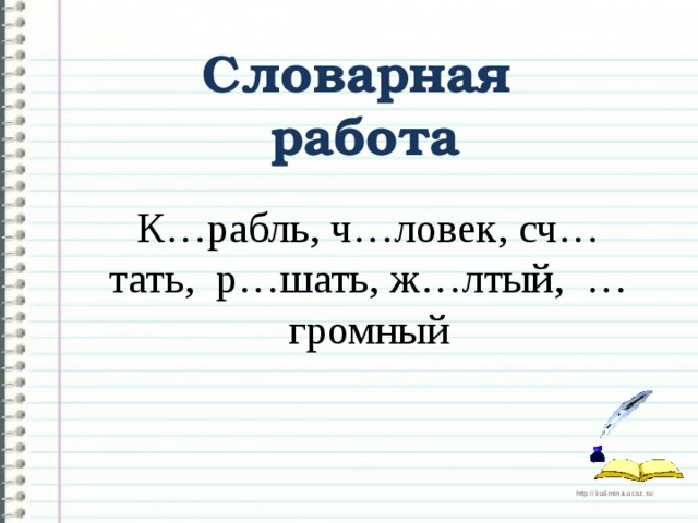 Словарная  работа К…рабль, ч…ловек, сч…тать, р…шать, ж…лтый, …громный 