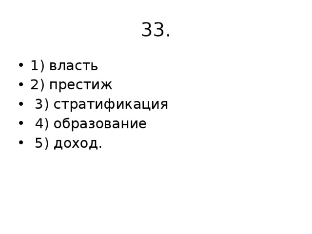 33. 1) власть 2) престиж  3) стратификация  4) образование  5) доход. 
