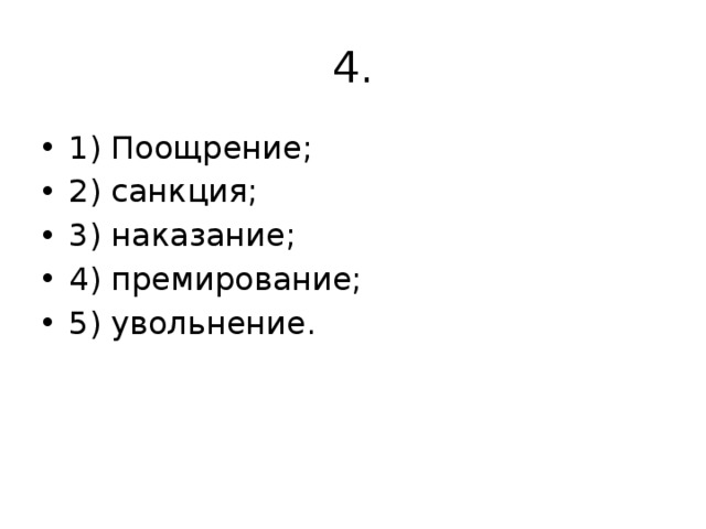 4. 1) Поощрение; 2) санкция; 3) наказание; 4) премирование; 5) увольнение. 