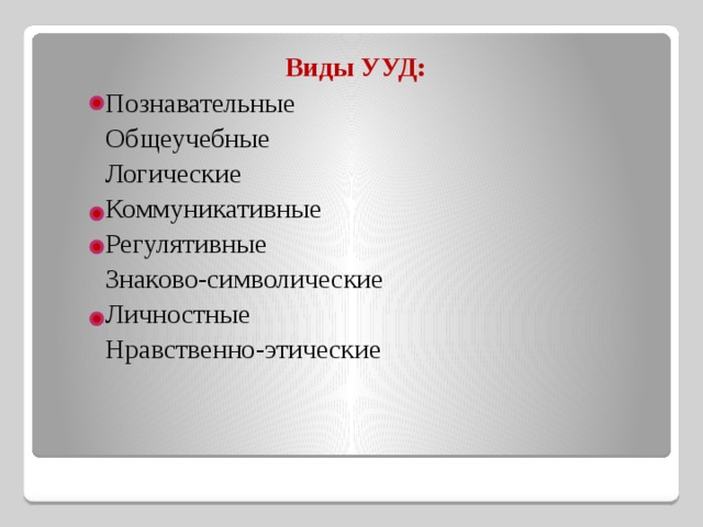 Виды УУД:   Познавательные   Общеучебные   Логические   Коммуникативные   Регулятивные   Знаково-символические   Личностные   Нравственно-этические 