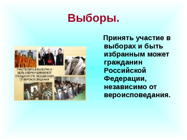 Выборы.   Принять участие в выборах и быть избранным может гражданин Российской Федерации, независимо от вероисповедания.