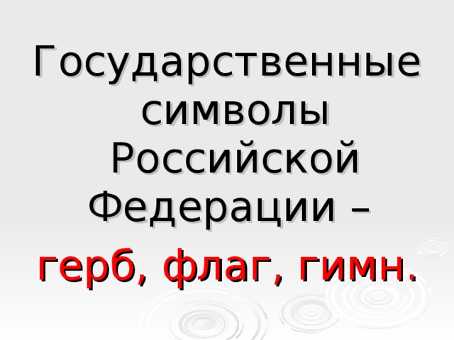 Государственные символы Российской Федерации – герб, флаг, гимн. 