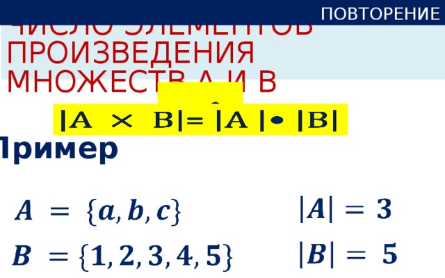 ПОВТОРЕНИЕ Число элементов произведения множеств A и В = •   Пример                          