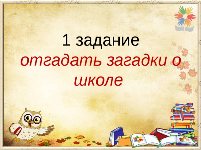 1 задание  отгадать загадки о школе   