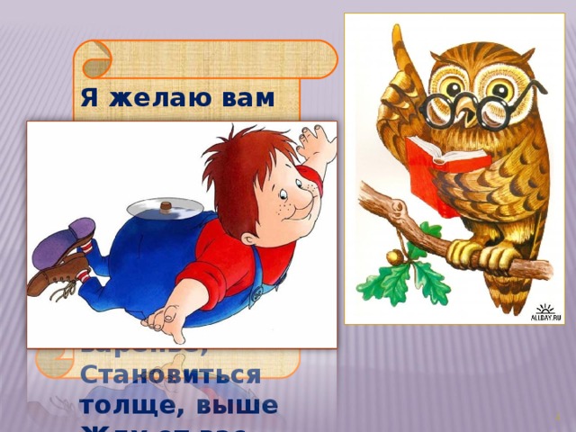 Я желаю вам в подарок получить Огромный торт, шоколад и печенье, Мармелад и варенье, Становиться толще, выше Жду от вас ответ на крыше. 3 