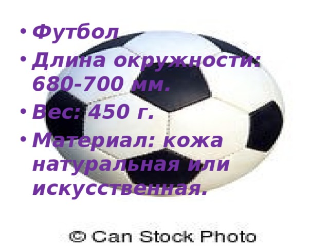Футбол Длина окружности: 680-700 мм. Вес: 450 г. Материал: кожа натуральная или искусственная. 