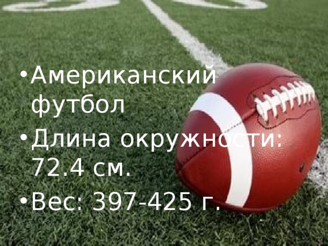 Американский футбол Длина окружности: 72.4 см. Вес: 397-425 г. 