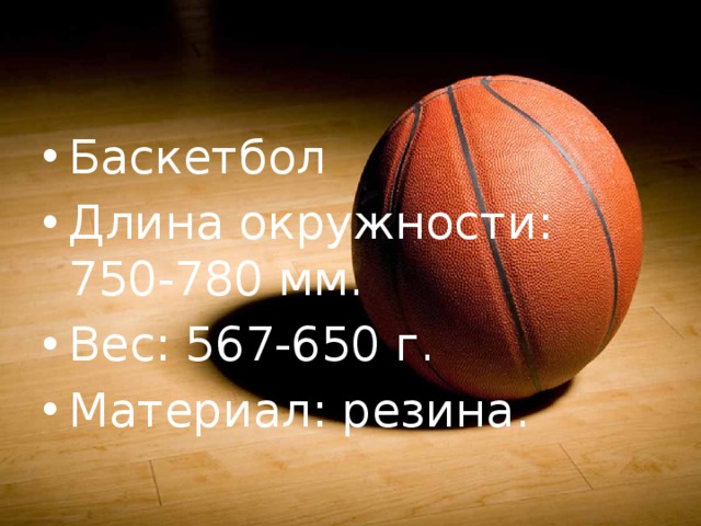 Баскетбол Длина окружности: 750-780 мм. Вес: 567-650 г. Материал: резина. 