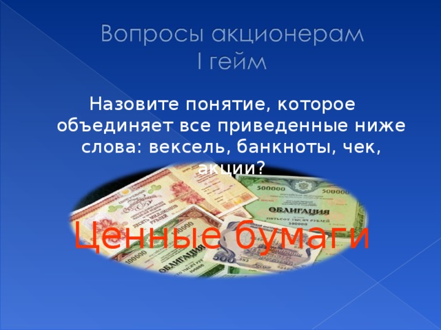 Назовите понятие, которое объединяет все приведенные ниже слова: вексель, банкноты, чек, акции? Ценные бумаги 