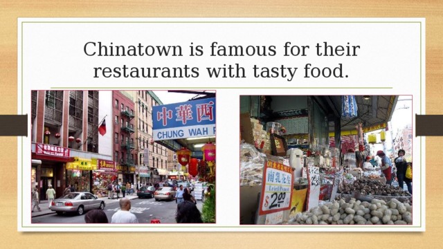 Chinatown is famous for their restaurants with tasty food. 
