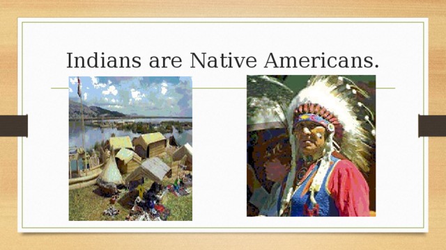 Indians are Native Americans. 