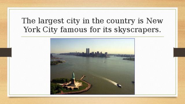 The largest city in the country is New York City famous for its skyscrapers. 