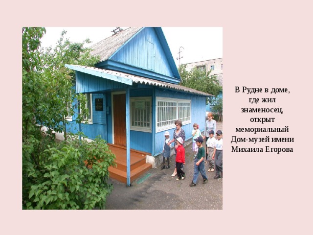 В Рудне в доме, где жил знаменосец, открыт мемориальный Дом-музей имени Михаила Егорова 