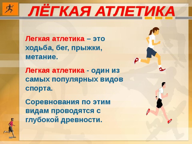 Легкая атлетика – это ходьба, бег, прыжки, метание. Легкая атлетика - один из самых популярных видов спорта. Соревнования по этим видам проводятся с глубокой древности. 