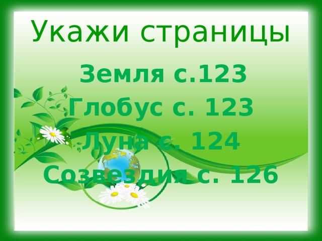 Укажи страницы  Земля с.123 Глобус с. 123 Луна с. 124 Созвездия с. 126 