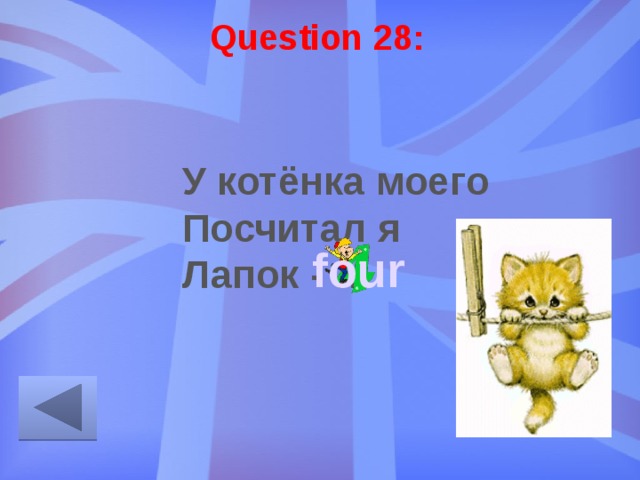 Question 28: У котёнка моего Посчитал я Лапок - … four 