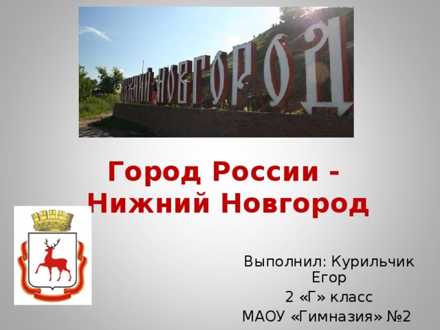 Город России -  Нижний Новгород  Выполнил: Курильчик Егор 2 «Г» класс МАОУ «Гимназия» №2  