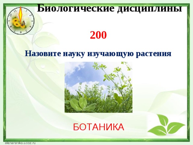  Биологические дисциплины  200 Назовите науку изучающую растения БОТАНИКА 