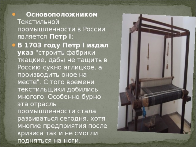  Основоположником Текстильной промышленности в России является Петр I : В 1703 году Петр I издал указ 