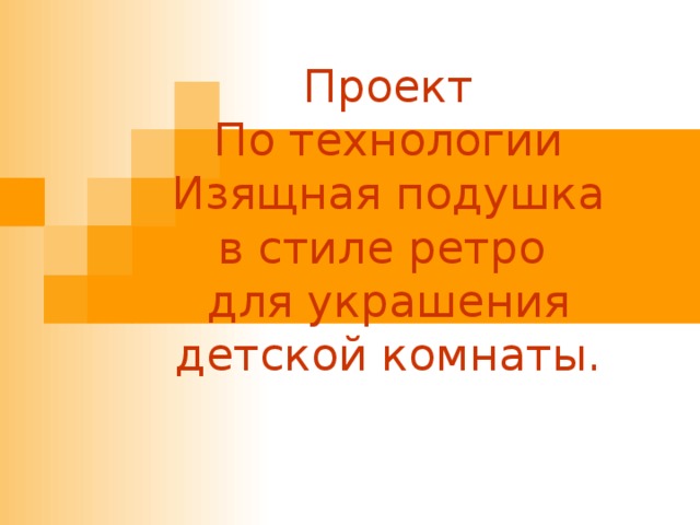 Проект  По технологии  Изящная подушка в стиле ретро  для украшения детской комнаты. 