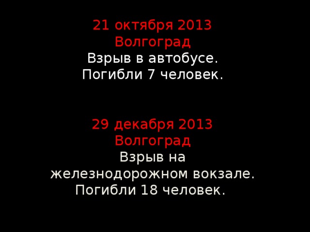 21 октября 2013 Волгоград Взрыв в автобусе. Погибли 7 человек. 29 декабря 2013 Волгоград Взрыв на железнодорожном вокзале. Погибли 18 человек. 