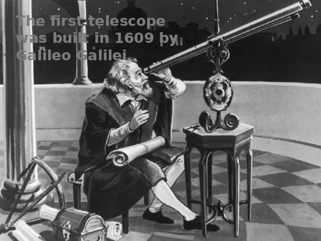 The first telescope was built in 1609 by Galileo Galilei. 