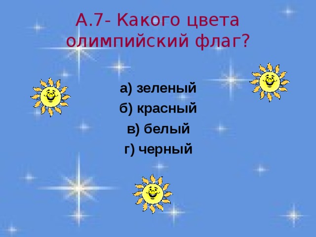 А.7- Какого цвета олимпийский флаг? а) зеленый б) красный в) белый г) черный 