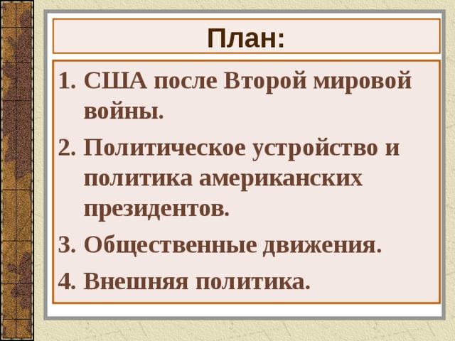 План: США после Второй мировой войны. Политическое устройство и политика американских президентов. Общественные движения. Внешняя политика. 