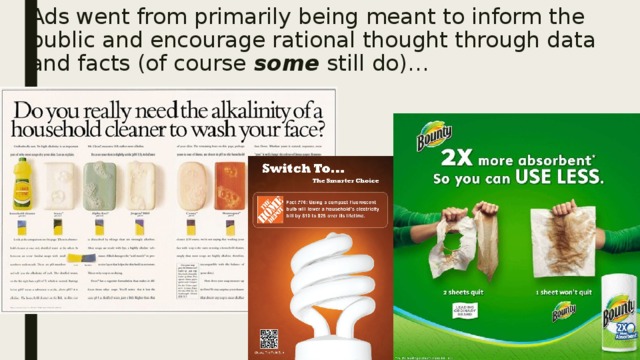 Ads went from primarily being meant to inform the public and encourage rational thought through data and facts (of course some still do)… 