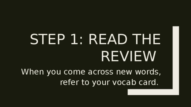 Step 1: Read the review When you come across new words, refer to your vocab card. 