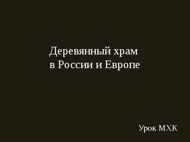 Деревянный храм  в России и Европе Урок МХК 