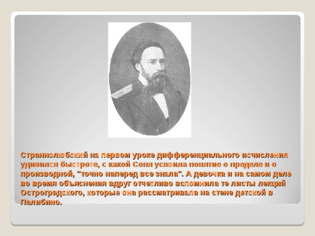 Страннолюбский на первом уроке дифференциального исчисления удивился быстроте, с какой Соня усвоила понятие о пределе и о производной, 
